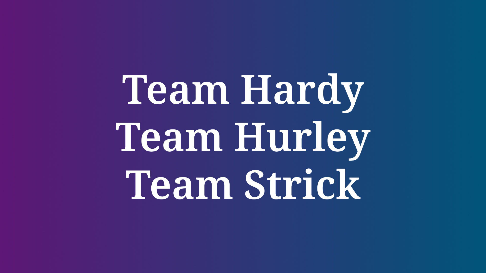 Teams Hardy, Hurley, and Strick