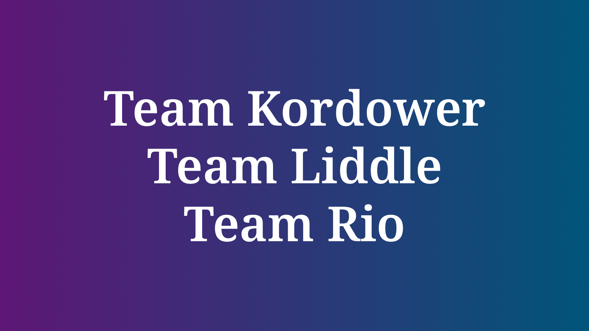 Teams Kordower | Liddle | Rio